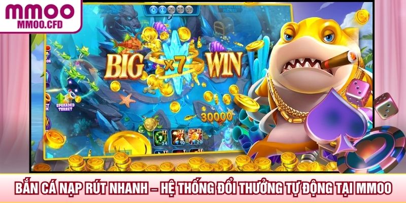 Bắn Cá Nạp Rút Nhanh – Hệ Thống Đổi Thưởng Tự Động Tại MMOO