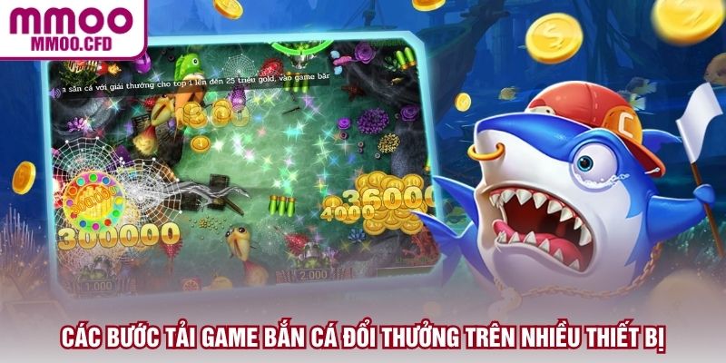 Các bước tải game bắn cá đổi thưởng trên nhiều thiết bị