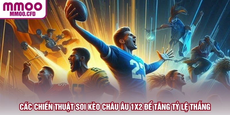 Các chiến thuật soi kèo Châu Âu 1x2 để tăng tỷ lệ thắng