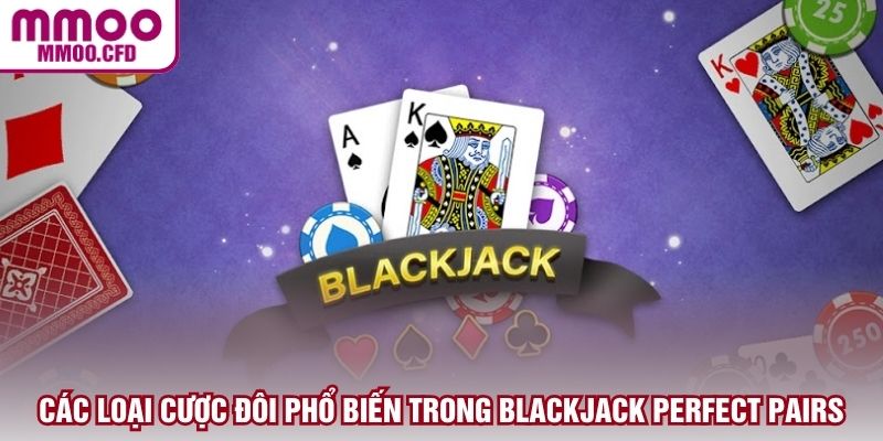 Các loại cược đôi phổ biến trong Blackjack Perfect Pairs