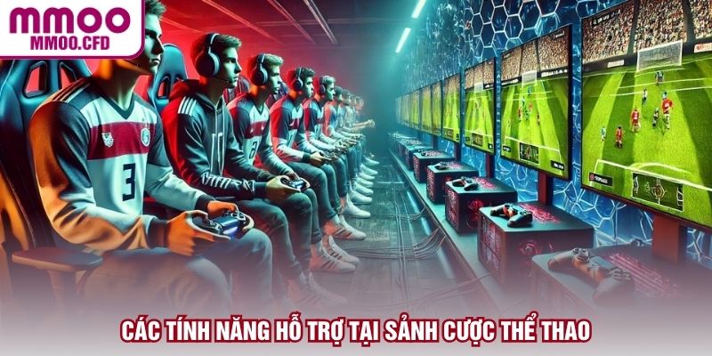 Các tính năng hỗ trợ tại sảnh cược thể thao