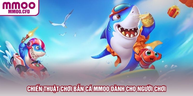 Chiến thuật chơi bắn cá MMOO dành cho người chơi