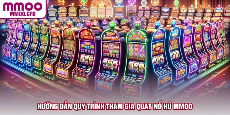 Hướng dẫn quy trình tham gia quay nổ hũ MMOO