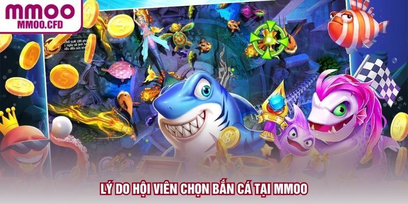 Lý do hội viên chọn bắn cá tại MMOO