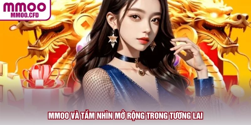 MMOO và tầm nhìn mở rộng trong tương lai