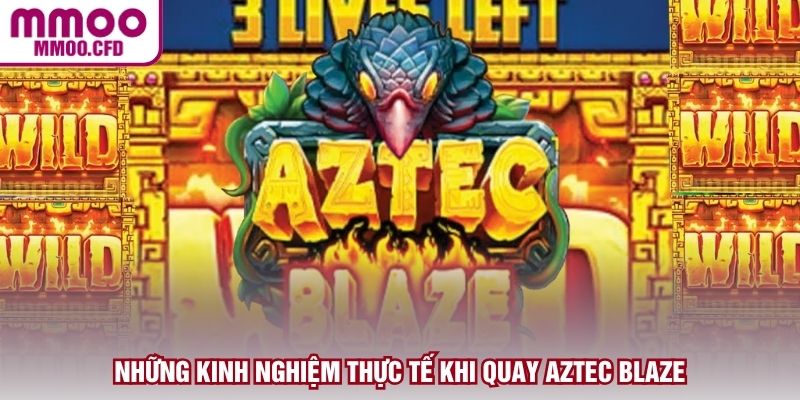Những kinh nghiệm thực tế khi quay Aztec Blaze