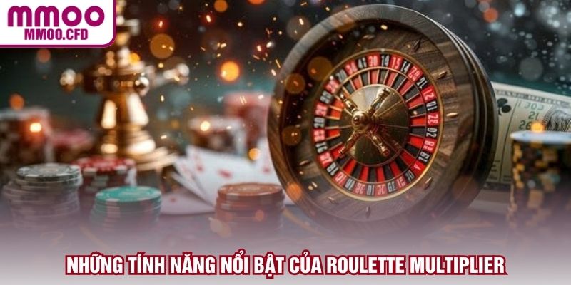Những tính năng nổi bật của Roulette Multiplier