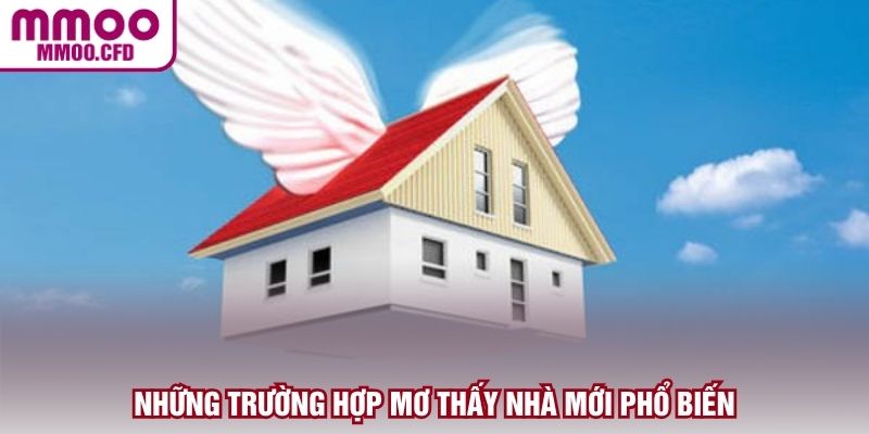 Những trường hợp mơ thấy nhà mới phổ biến