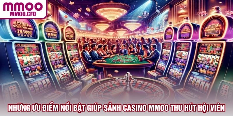 Những ưu điểm nổi bật giúp sảnh Casino MMOO thu hút hội viên