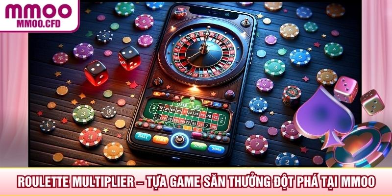 Roulette Multiplier – Tựa Game Săn Thưởng Đột Phá Tại MMOO